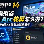 雷电模拟器Intel Arc运行Vulkan游戏花屏，14.0.27版本修复与显卡驱动验证
